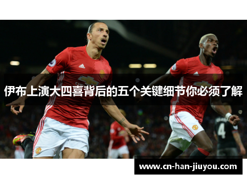 伊布上演大四喜背后的五个关键细节你必须了解