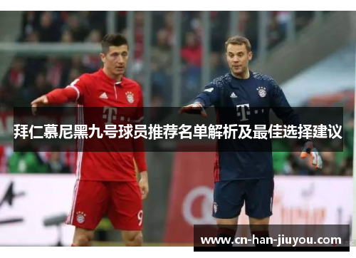 拜仁慕尼黑九号球员推荐名单解析及最佳选择建议 拜仁慕尼黑九号球员推荐名单解析及最佳选择建议