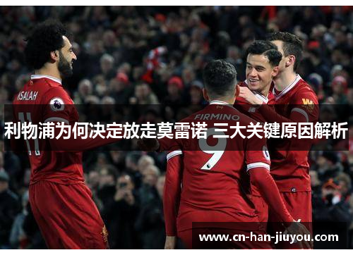 利物浦为何决定放走莫雷诺 三大关键原因解析 利物浦为何决定放走莫雷诺 三大关键原因解析