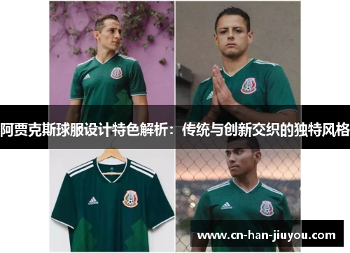 阿贾克斯球服设计特色解析：传统与创新交织的独特风格