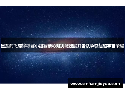 星系间飞碟锦标赛小组赛精彩对决激烈展开各队争夺超越宇宙荣耀