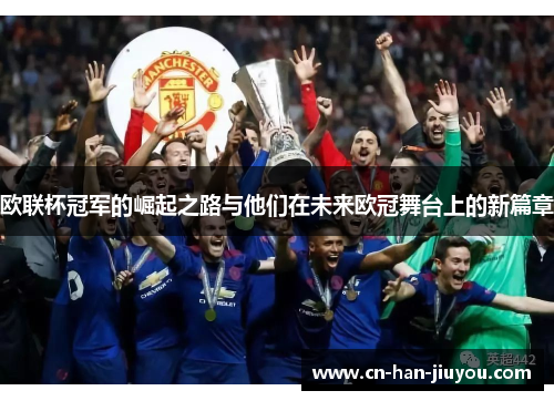 欧联杯冠军的崛起之路与他们在未来欧冠舞台上的新篇章 欧联杯冠军的崛起之路与他们在未来欧冠舞台上的新篇章