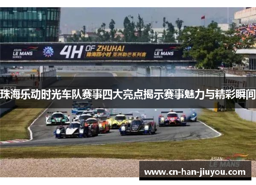 珠海乐动时光车队赛事四大亮点揭示赛事魅力与精彩瞬间 珠海乐动时光车队赛事四大亮点揭示赛事魅力与精彩瞬间