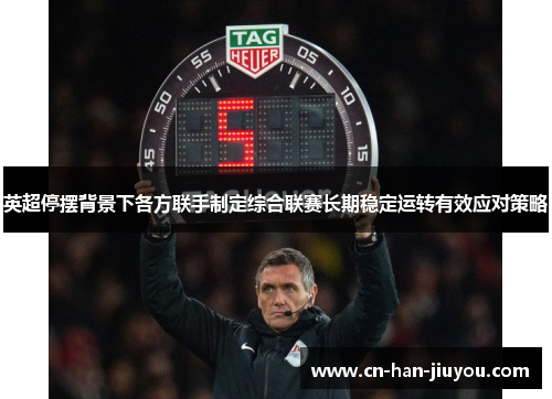 英超停摆背景下各方联手制定综合联赛长期稳定运转有效应对策略 英超停摆背景下各方联手制定综合联赛长期稳定运转有效应对策略