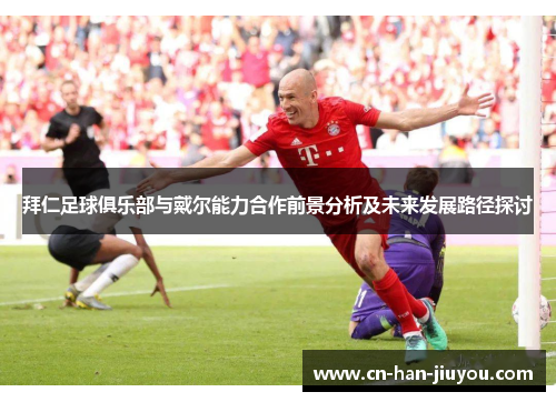 拜仁足球俱乐部与戴尔能力合作前景分析及未来发展路径探讨