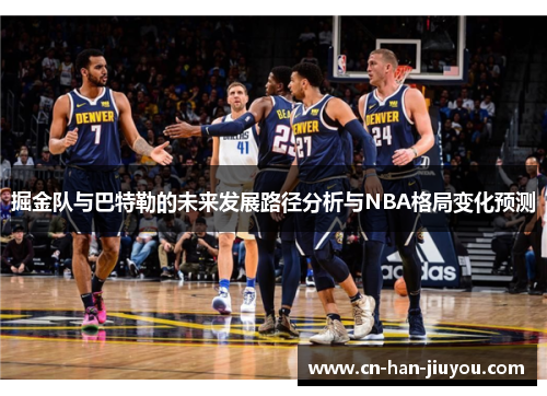 掘金队与巴特勒的未来发展路径分析与NBA格局变化预测