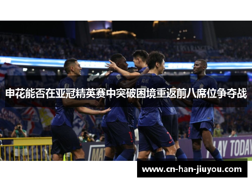 申花能否在亚冠精英赛中突破困境重返前八席位争夺战