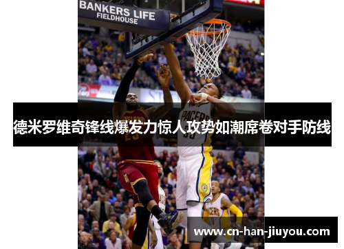 德米罗维奇锋线爆发力惊人攻势如潮席卷对手防线