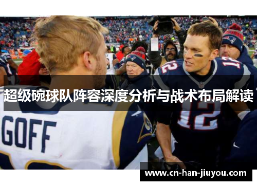 超级碗球队阵容深度分析与战术布局解读 超级碗球队阵容深度分析与战术布局解读